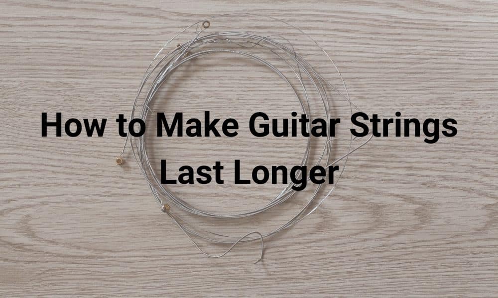 How To Make Guitar Strings Last Longer Guitar Gear Lab