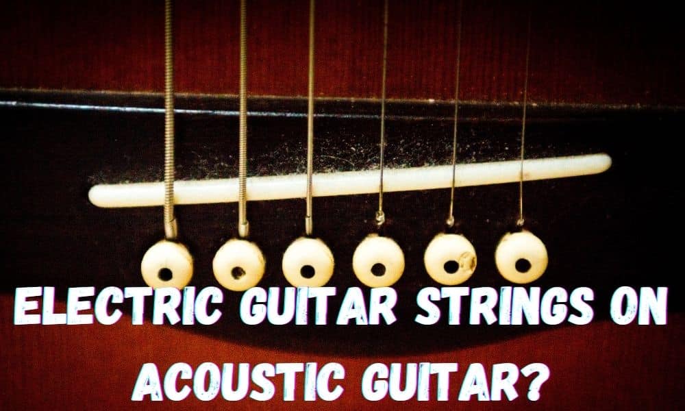 Can I Use Electric Guitar Strings On An Acoustic Guitar? Guitar Gear Lab